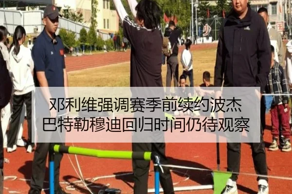 邓利维强调赛季前续约波杰 巴特勒穆迪回归时间仍待观察
